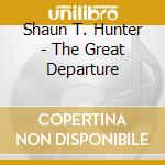 Shaun T. Hunter - The Great Departure cd