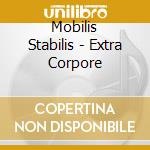 Mobilis Stabilis - Extra Corpore cd musicale di Mobilis Stabilis