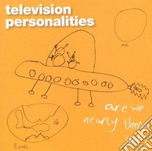 Television Personalities - Are We Nearly There Yet? cd musicale di TELEVISION PERSONALI
