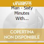 Man - Sixty Minutes With... cd