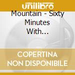 Mountain - Sixty Minutes With... cd