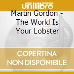 Martin Gordon - The World Is Your Lobster cd