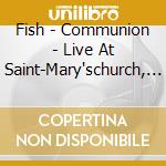 Fish - Communion - Live At Saint-Mary'schurch, Haddington, East Lothian - August 27Th 2006 (2 Cd) cd