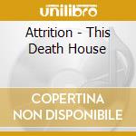 Attrition - This Death House cd musicale di Attrition
