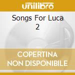 Songs For Luca 2 cd musicale di Voiceprint