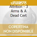 Attrition - 3 Arms & A Dead Cert cd