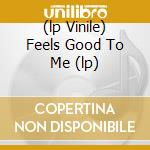 (lp Vinile) Feels Good To Me (lp) cd