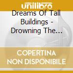 Dreams Of Tall Buildings - Drowning The Heart Sounds cd