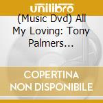 (Music Dvd) All My Loving: Tony Palmers Classical cd