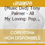 (Music Dvd) Tony Palmer - All My Loving: Pop Compilation cd