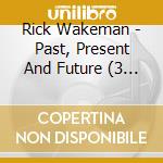 Rick Wakeman - Past, Present And Future (3 Cd) cd