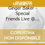 Ginger Baker - Special Friends Live @ The Jazz Cafe, London 2009 (Cd+Dvd) cd musicale di Ginger baker & speci