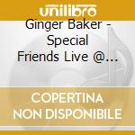 Ginger Baker - Special Friends Live @ The Jazz Cafe, London 2009 (Cd+Dvd) cd