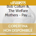 Bob Collum & The Welfare Mothers - Pay Pack And Carry cd