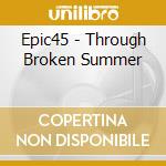 Epic45 - Through Broken Summer cd musicale di Epic45