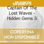 Captain Of The Lost Waves - Hidden Gems Ii cd