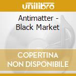 Antimatter - Black Market cd musicale di Antimatter