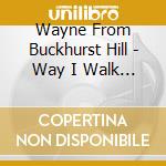Wayne From Buckhurst Hill - Way I Walk The cd musicale di Wayne From Buckhurst Hill