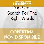 Dub Sex - Search For The Right Words cd musicale di Dub Sex