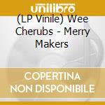 (LP Vinile) Wee Cherubs - Merry Makers lp vinile