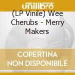 (LP Vinile) Wee Cherubs - Merry Makers vinile