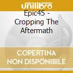 Epic45 - Cropping The Aftermath cd