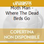 Moth Man - Where The Dead Birds Go cd