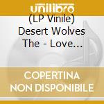 (LP Vinile) Desert Wolves The - Love Scattered Lives (7 ') vinile