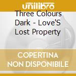 Three Colours Dark - Love'S Lost Property cd