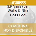 (LP Vinile) Jim Wallis & Nick Goss-Pool vinile