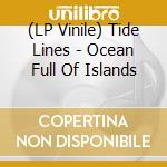 (LP Vinile) Tide Lines - Ocean Full Of Islands vinile