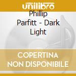 Phillip Parfitt - Dark Light cd