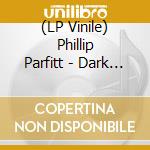 (LP Vinile) Phillip Parfitt - Dark Light vinile