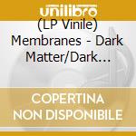 (LP Vinile) Membranes - Dark Matter/Dark Energy (Clear Vinyl) (2 Lp) vinile