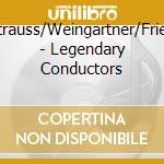 Strauss/Weingartner/Fried - Legendary Conductors cd