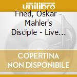 Fried, Oskar - Mahler's Disciple - Live & Studio Recordings