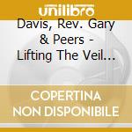 Davis, Rev. Gary & Peers - Lifting The Veil - The First Bluesmen cd musicale di Davis, Rev. Gary & Peers