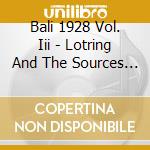 Bali 1928 Vol. Iii - Lotring And The Sources Of Gamelan Trad / Various cd musicale di Bali 1928 Vol. Iii