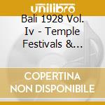Bali 1928 Vol. Iv - Temple Festivals & Death Rituals cd musicale di Bali 1928 Vol. Iv