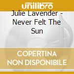 Julie Lavender - Never Felt The Sun