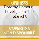 Dorothy Lamour - Lovelight In The Starlight cd