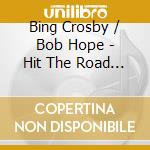 Bing Crosby / Bob Hope - Hit The Road With Bing & Bob (2 Cd) cd musicale di Bing Crosby / Bob Hope