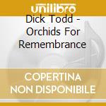Dick Todd - Orchids For Remembrance cd