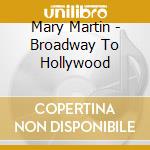 Mary Martin - Broadway To Hollywood cd musicale di Mary Martin