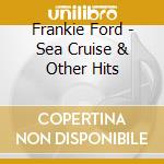Frankie Ford - Sea Cruise & Other Hits cd musicale di Frankie Ford