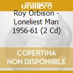 Roy Orbison - Loneliest Man 1956-61 (2 Cd) cd