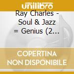 Ray Charles - Soul & Jazz = Genius (2 Cd) cd musicale di Ray Charles