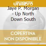 Jaye P. Morgan - Up North Down South cd musicale di Jaye P. Morgan