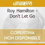 Roy Hamilton - Don't Let Go cd musicale di Roy Hamilton