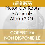 Motor City Roots - A Family Affair (2 Cd) cd musicale di Motor City Roots